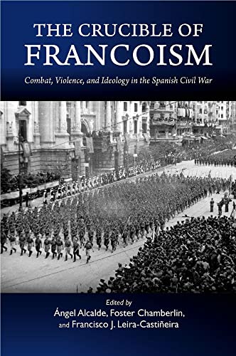 The Crucible of Francoism : Combat, Violence, and Ideology in the Spanish Civil War