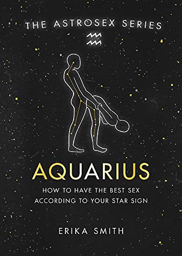Astrosex: Aquarius: How to have the best sex according to your star sign (The Astrosex Series)