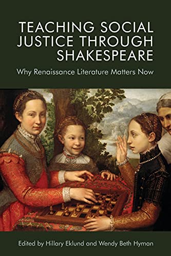 Teaching Social Justice Through Shakespeare : Why Renaissance Literature Matters Now