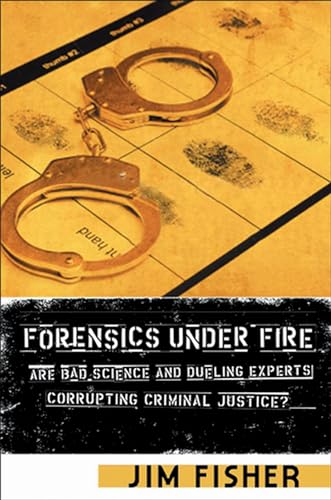 Forensics Under Fire : Are Bad Science and Dueling Experts Corrupting Criminal Justice?