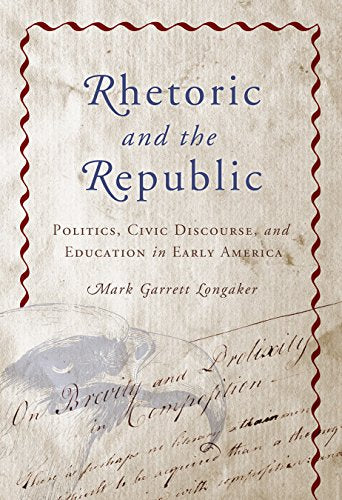 Rhetoric and the Republic : Politics, Civic Discourse and Education in Early America