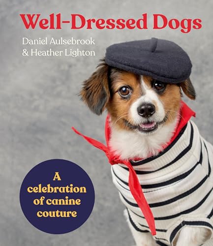 Well-Dressed Dogs : A celebration of canine couture