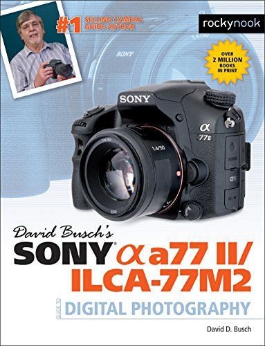 David Busch's Sony Alpha A77 II/Ilca-77m2 Guide to Digital Photography (The David Busch Camera Guide)