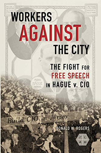 Workers against the City: The Fight for Free Speech in Hague v. CIO (Working Class in American History)