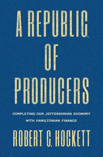 A Republic of Producers : Completing Our Jeffersonian Economy with Hamiltonian Finance