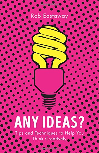 Any Ideas?: Tips and Techniques to Help You Think Creatively