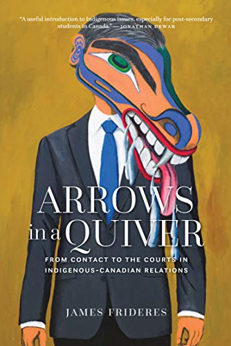 Arrows in a Quiver: From Contact to the Courts in Indigenous-Canadians Relations: From Contact to the Courts in Indigenous-Canadian Relations