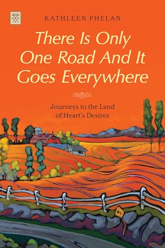 There Is Only One Road And It Goes Everywhere : Journeys to the Land of Heart's Desires