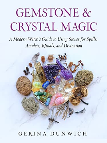 Gemstone and Crystal Magic : A Modern Witch's Guide to Using Stones for Spells, Amulets, Rituals, and Divination