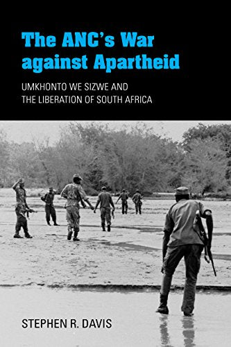 The ANCs War against Apartheid: Umkhonto we Sizwe and the Liberation of South Africa