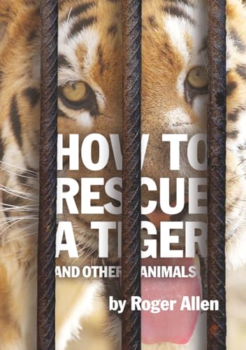How to Rescue a Tiger : And Other Animals