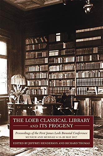 The Loeb Classical Library and Its Progeny : Proceedings of the First James Loeb Biennial Conference, Munich and Murnau 18–20 May 2017