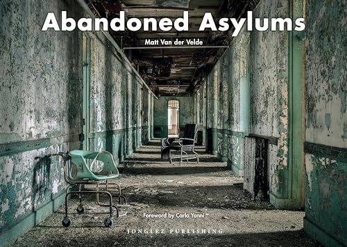 Abandoned Asylums (Jonglez) (Jonglez Photo Books)