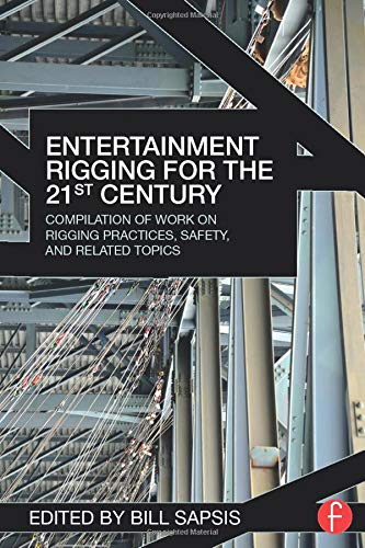 Entertainment Rigging for the 21st Century: Compilation of Work on Rigging Practices, Safety, and Related Topics