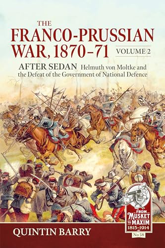 The Franco-Prussian War 1870-71 Volume 2 : After Sedan. Helmuth von Moltke and the Defeat of the Government of National Defence