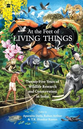 At the Feet of Living Things : Twenty-Five Years of Wildlife Research and Conservation in India