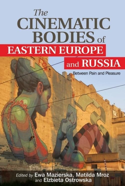 The Cinematic Bodies of Eastern Europe and Russia : Between Pain and Pleasure