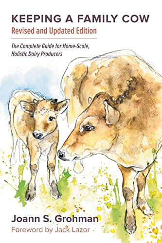 Keeping a Family Cow: The Complete Guide for Home-Scale, Holistic Dairy Producers: The Complete Guide for Home-Scale, Holistic Dairy Producers, 3rd Edition