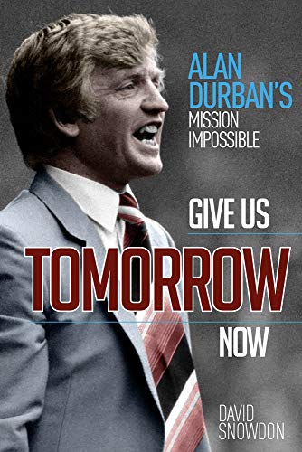 Give Us Tomorrow Now: Alan Durban's Mission Impossible