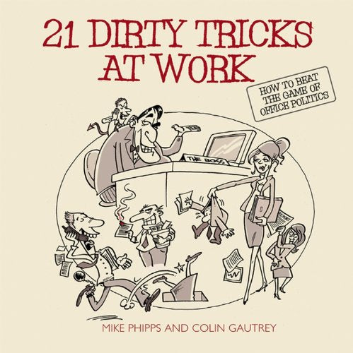21 Dirty Tricks at Work: How to Beat the Game of Office Politics: How to Win at Office Politics