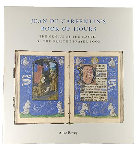 Jean de Carpentin's Book of Hours : The Genius of the Master of the Dresden Prayer Book