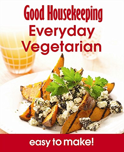 Everyday Vegetarian: Over 100 Triple-tested Recipes (Easy to Make!) (Good Housekeeping)