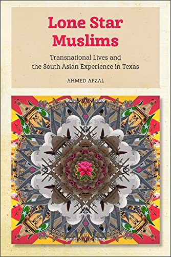 Lone Star Muslims: Transnational Lives and the South Asian Experience in Texas