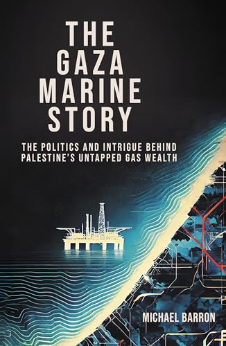 The Gaza Marine Story : The Politics and Intrigue Behind Palestine’s Untapped Gas Wealth