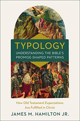 Typology-Understanding the Bible's Promise-Shaped Patterns : How Old Testament Expectations are Fulfilled in Christ