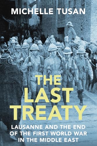 The Last Treaty : Lausanne and the End of the First World War in the Middle East