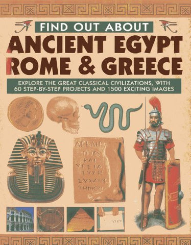 Find Out About Ancient Egypt, Rome & Greece: Exploring the Great Classical Civilizations, with 60 Step-by-step Projects and 1500 Exciting Images: ... Projects and 1500 Exciting Images
