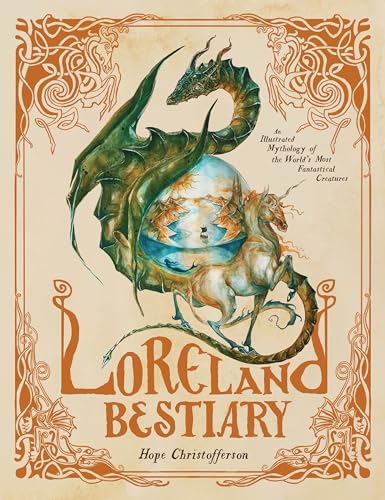 Loreland Bestiary : An Illustrated Mythology of the World’s Most Fantastical Creatures