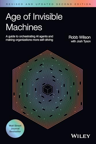 Age of Invisible Machines : A Guide to Orchestrating AI Agents and Making Organizations More Self-Driving, Revised and Updated