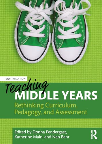 Teaching Middle Years : Rethinking Curriculum, Pedagogy, and Assessment