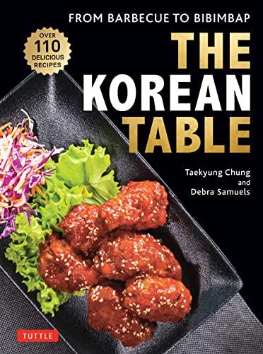 The Korean Table: From Barbecue to Bibimbap: 100 Delicious Recipes: From Barbecue to Bibimbap: 110 Delicious Recipes