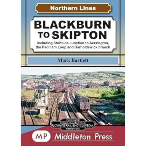 Blackburn To Skipton. : including Stubbins Junction to Accrington, the Padiham Loop and Barnoldswick Branch.