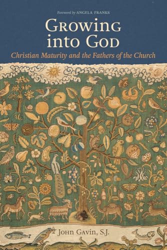 Growing into God : The Fathers of the Church on Christian Maturity
