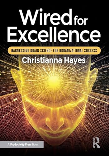 Wired for Excellence : Harnessing Brain Science for Organizational Success