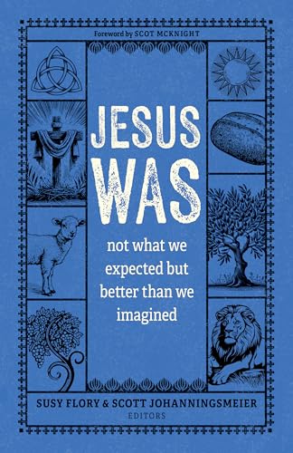 Jesus Was : Not What We Expected But Better Than We Imagined