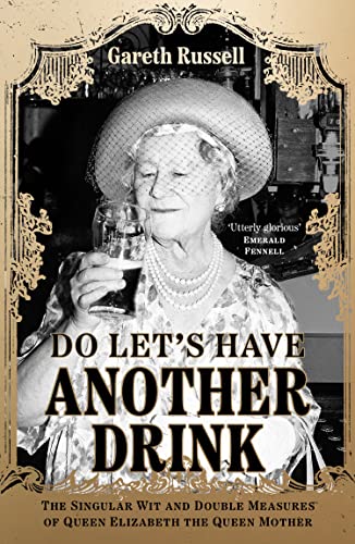 Do Let’s Have Another Drink : The Singular Wit and Double Measures of Queen Elizabeth the Queen Mother
