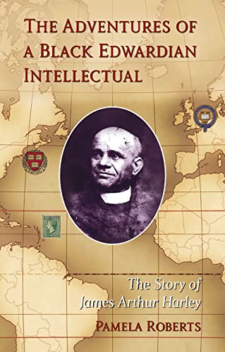 The Adventures of a Black Edwardian Intellectual : The Story of James Arthur Harley