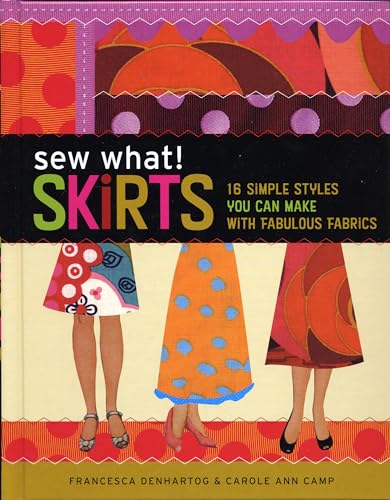 Sew What! Skirts : 16 Simple Styles You Can Make with Fabulous Fabrics