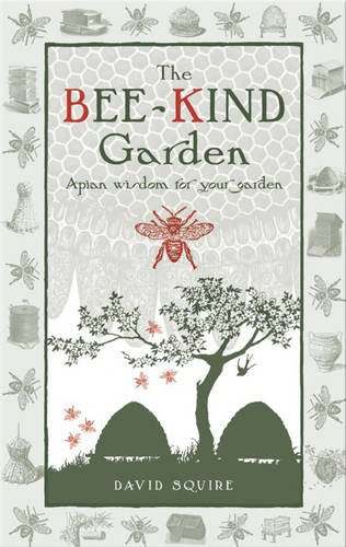 The Bee-Kind Garden: Apian wisdom for your garden (Wise Words)