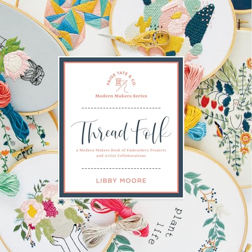 Thread Folk: A Modern Makers Book of Embroidery Projects and Artist Collaborations