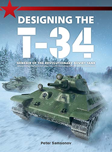Designing the T-34: Genesis of the Revolutionary Soviet Tank