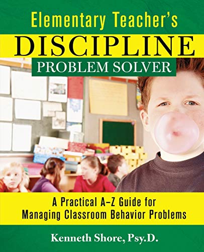 Elementary Teachers Discipline Problem Solver: A Practical A-z Guide for Managing Classroom Behavior Problems