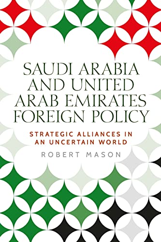 Saudi Arabia and the United Arab Emirates : Foreign Policy and Strategic Alliances in an Uncertain World