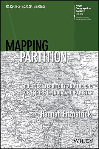 Mapping Partition : Politics, Territory and the End of Empire in India and Pakistan