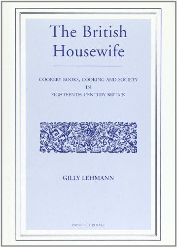 The British Housewife : Cookery Books, Cooking and Society in 18th Century Britain