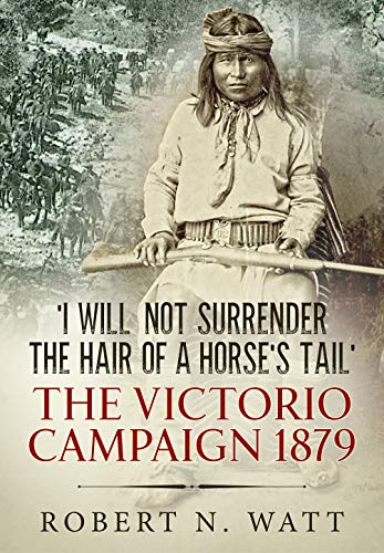 I Will Not Surrender the Hair of a Horse's Tail : The Victorio Campaign 1879